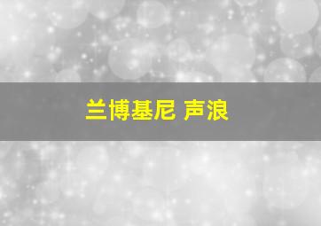 兰博基尼 声浪